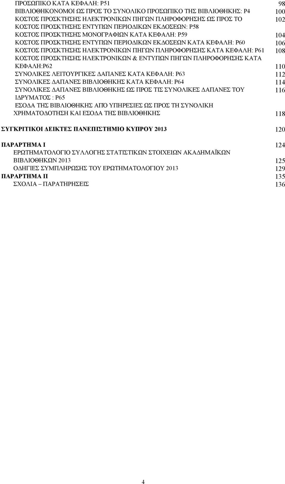 Ρ61 108 ΚΟΣΤΟΣ ΠΡΟΣΚΤΗΣΗΣ ΗΛΕΚΤΡΟΝΙΚΩΝ & ΕΝΤΥΠΩΝ ΠΗΓΩΝ ΠΛΗΡΟΦΟΡΗΣΗΣ ΚΑΤΑ ΚΕΦΑΛΗ:Ρ62 110 ΣΥΝΟΛΙΚΕΣ ΛΕΙΤΟΥΡΓΙΚΕΣ ΑΠΑΝΕΣ ΚΑΤΑ ΚΕΦΑΛΗ: Ρ63 112 ΣΥΝΟΛΙΚΕΣ ΑΠΑΝΕΣ ΒΙΒΛΙΟΘΗΚΗΣ ΚΑΤΑ ΚΕΦΑΛΗ: Ρ64 114 ΣΥΝΟΛΙΚΕΣ