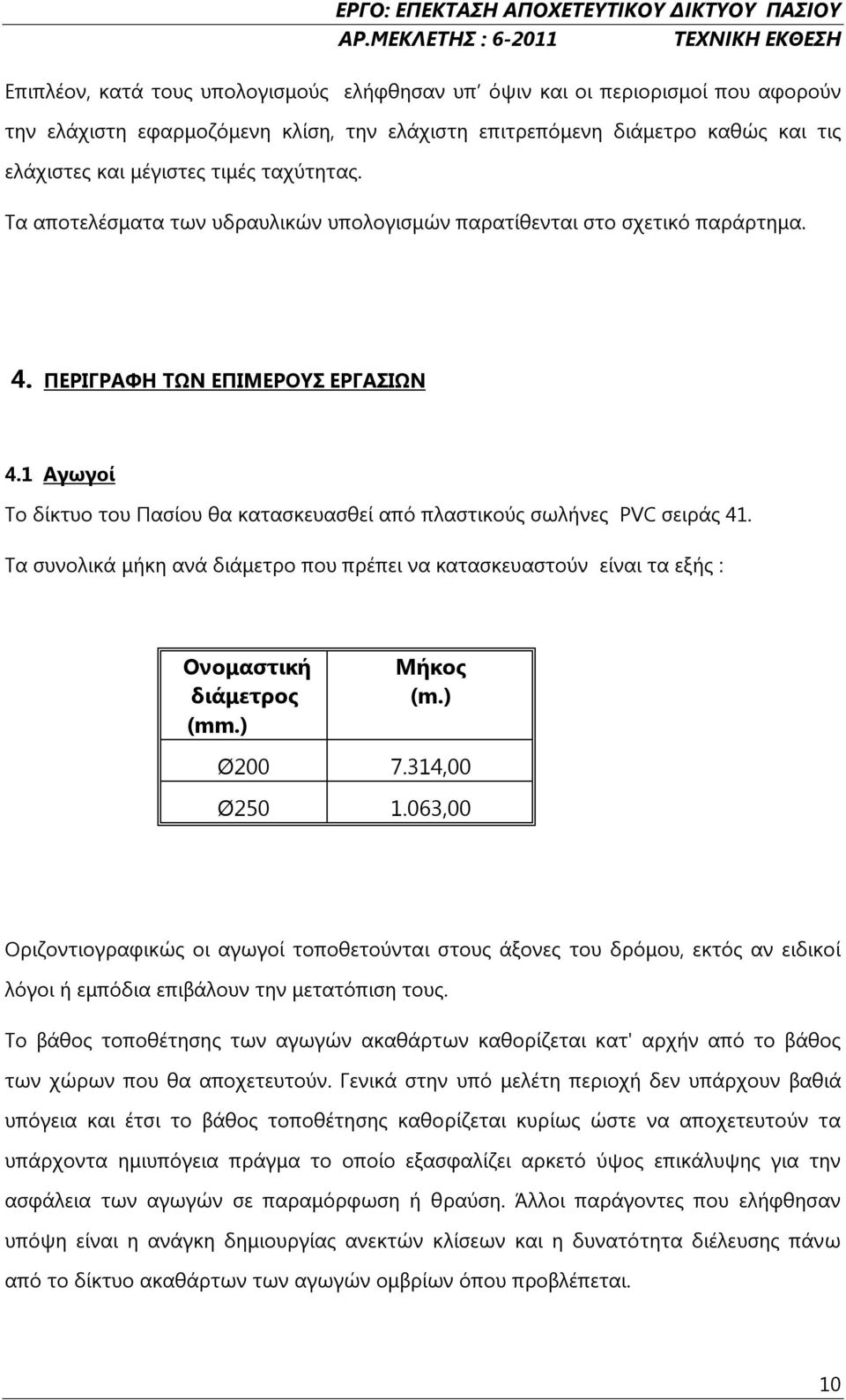 1 Αγωγοί Το δίκτυο του Πασίου θα κατασκευασθεί από πλαστικούς σωλήνες PVC σειράς 41. Τα συνολικά μήκη ανά διάμετρο που πρέπει να κατασκευαστούν είναι τα εξής : Ονομαστική διάμετρος (mm.) Μήκος (m.