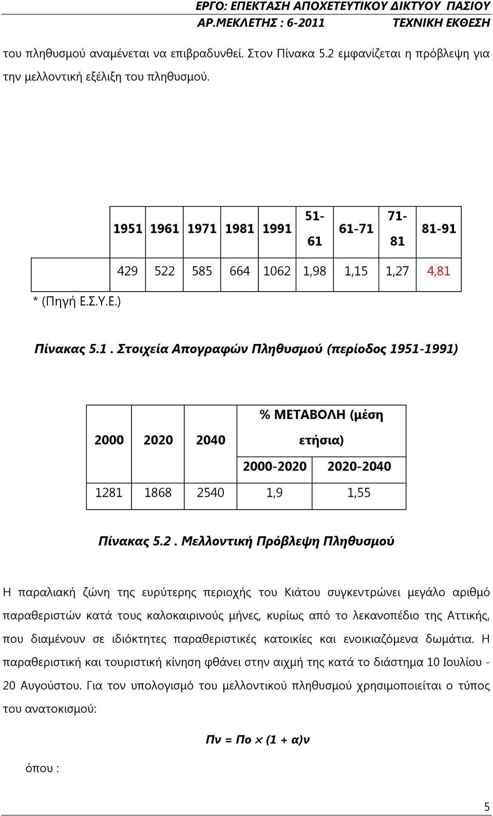 2. Μελλοντική Πρόβλεψη Πληθυσμού Η παραλιακή ζώνη της ευρύτερης περιοχής του Κιάτου συγκεντρώνει μεγάλο αριθμό παραθεριστών κατά τους καλοκαιρινούς μήνες, κυρίως από το λεκανοπέδιο της Αττικής, που