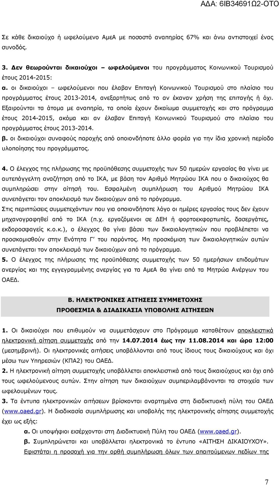 Εξαιρούνται τα άτομα με αναπηρία, τα οποία έχουν δικαίωμα συμμετοχής και στο πρόγραμμα έτους 2014-2015, ακόμα και αν έλαβαν Επιταγή Κοινωνικού Τουρισμού στο πλαίσιο του προγράμματος έτους 2013-2014.