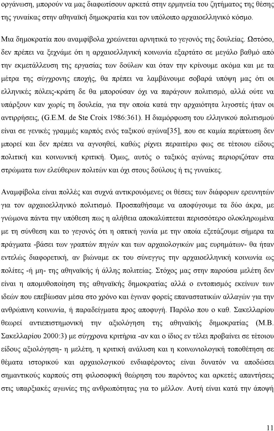 Ωστόσο, δεν πρέπει να ξεχνάµε ότι η αρχαιοελληνική κοινωνία εξαρτάτο σε µεγάλο βαθµό από την εκµετάλλευση της εργασίας των δούλων και όταν την κρίνουµε ακόµα και µε τα µέτρα της σύγχρονης εποχής, θα