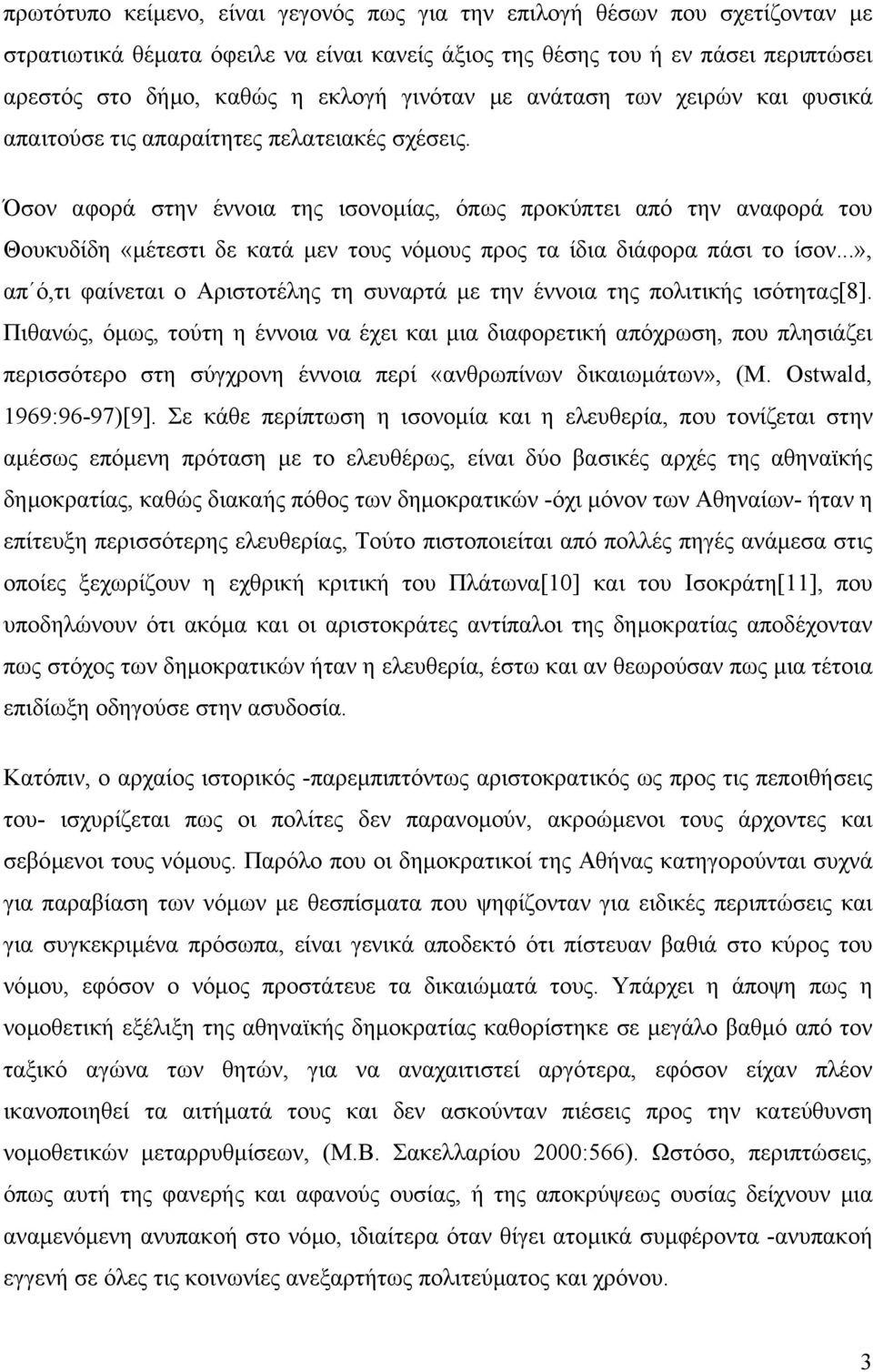 Όσον αφορά στην έννοια της ισονοµίας, όπως προκύπτει από την αναφορά του Θουκυδίδη «µέτεστι δε κατά µεν τους νόµους προς τα ίδια διάφορα πάσι το ίσον.