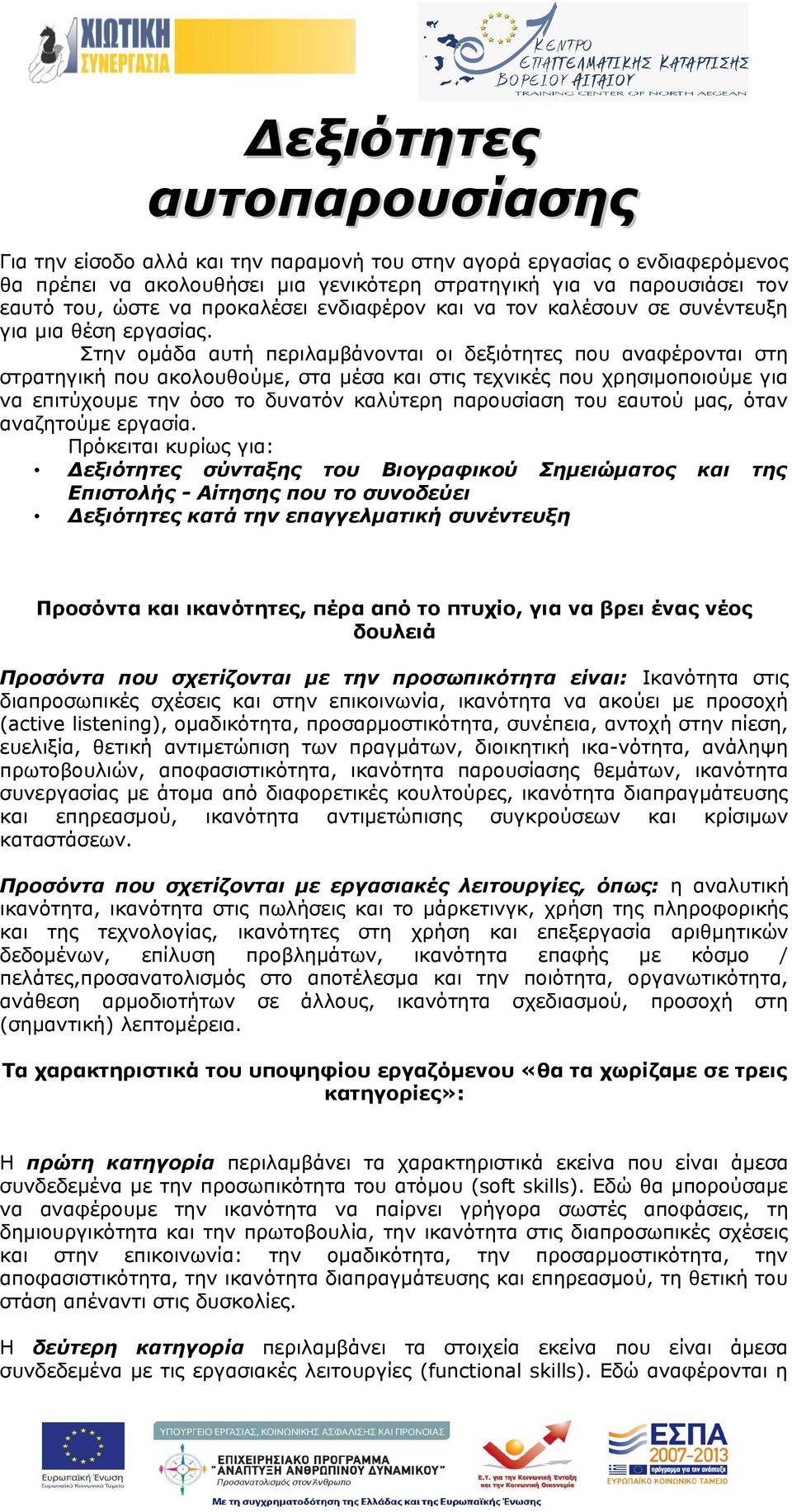 Στην ομάδα αυτή περιλαμβάνονται οι δεξιότητες που αναφέρονται στη στρατηγική που ακολουθούμε, στα μέσα και στις τεχνικές που χρησιμοποιούμε για να επιτύχουμε την όσο το δυνατόν καλύτερη παρουσίαση