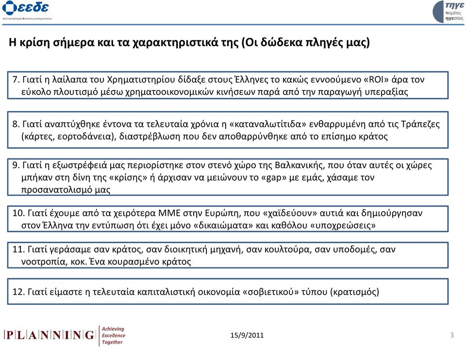 Γιατί αναπτύχθηκε έντονα τα τελευταία χρόνια η «καταναλωτίτιδα» ενθαρρυμένη από τις Τράπεζες (κάρτες, εορτοδάνεια), διαστρέβλωση που δεν αποθαρρύνθηκε από το επίσημο κράτος 9.