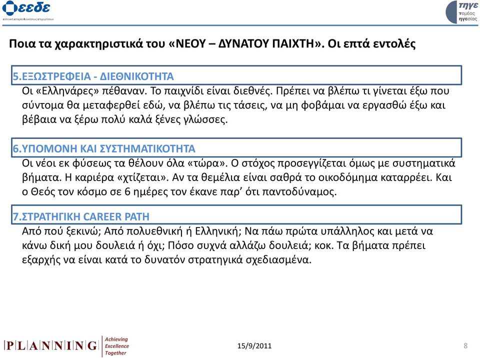 ΥΠΟΜΟΝΗ ΚΑΙ ΣΥΣΤΗΜΑΤΙΚΟΤΗΤΑ Οι νέοι εκ φύσεως τα θέλουν όλα «τώρα». Ο στόχος προσεγγίζεται όμως με συστηματικά βήματα. Η καριέρα «χτίζεται». Αν τα θεμέλια είναι σαθρά το οικοδόμημα καταρρέει.