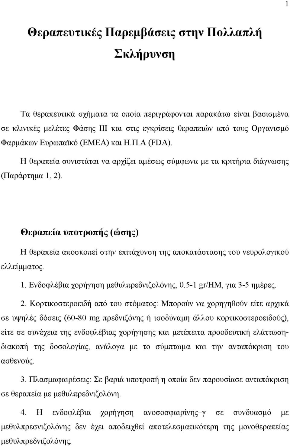 Θεραπεία υποτροπής (ώσης) Η θεραπεία αποσκοπεί στην επιτάχυνση της αποκατάστασης του νευρολογικού ελλείμματος. 1. Ενδοφλέβια χορήγηση μεθυλπρεδνιζολόνης, 0.5-1 gr/ημ, για 3-5 ημέρες. 2.