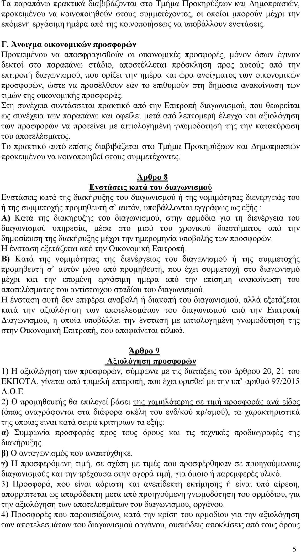 Άνοιγμα οικονομικών προσφορών Προκειμένου να αποσφραγισθούν οι οικονομικές προσφορές, μόνον όσων έγιναν δεκτοί στο παραπάνω στάδιο, αποστέλλεται πρόσκληση προς αυτούς από την επιτροπή διαγωνισμού,