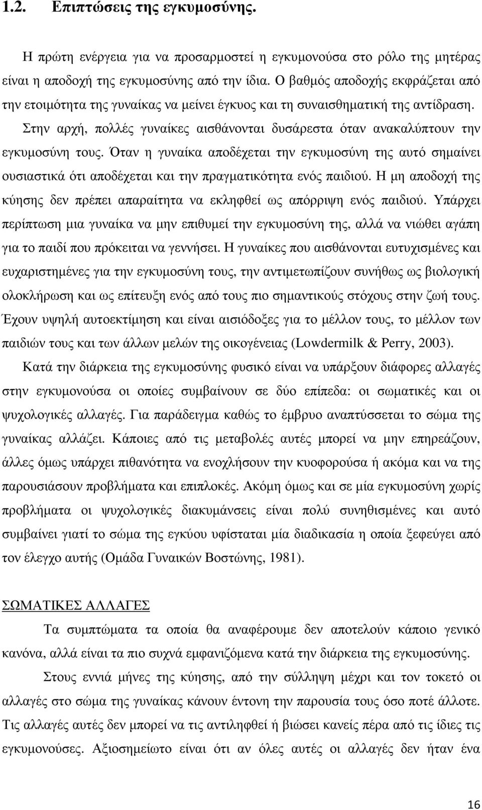 Όταν η γυναίκα αποδέχεται την της αυτό σηµαίνει ουσιαστικά ότι αποδέχεται και την πραγµατικότητα ενός παιδιού. Η µη αποδοχή της κύησης δεν πρέπει απαραίτητα να εκληφθεί ως απόρριψη ενός παιδιού.