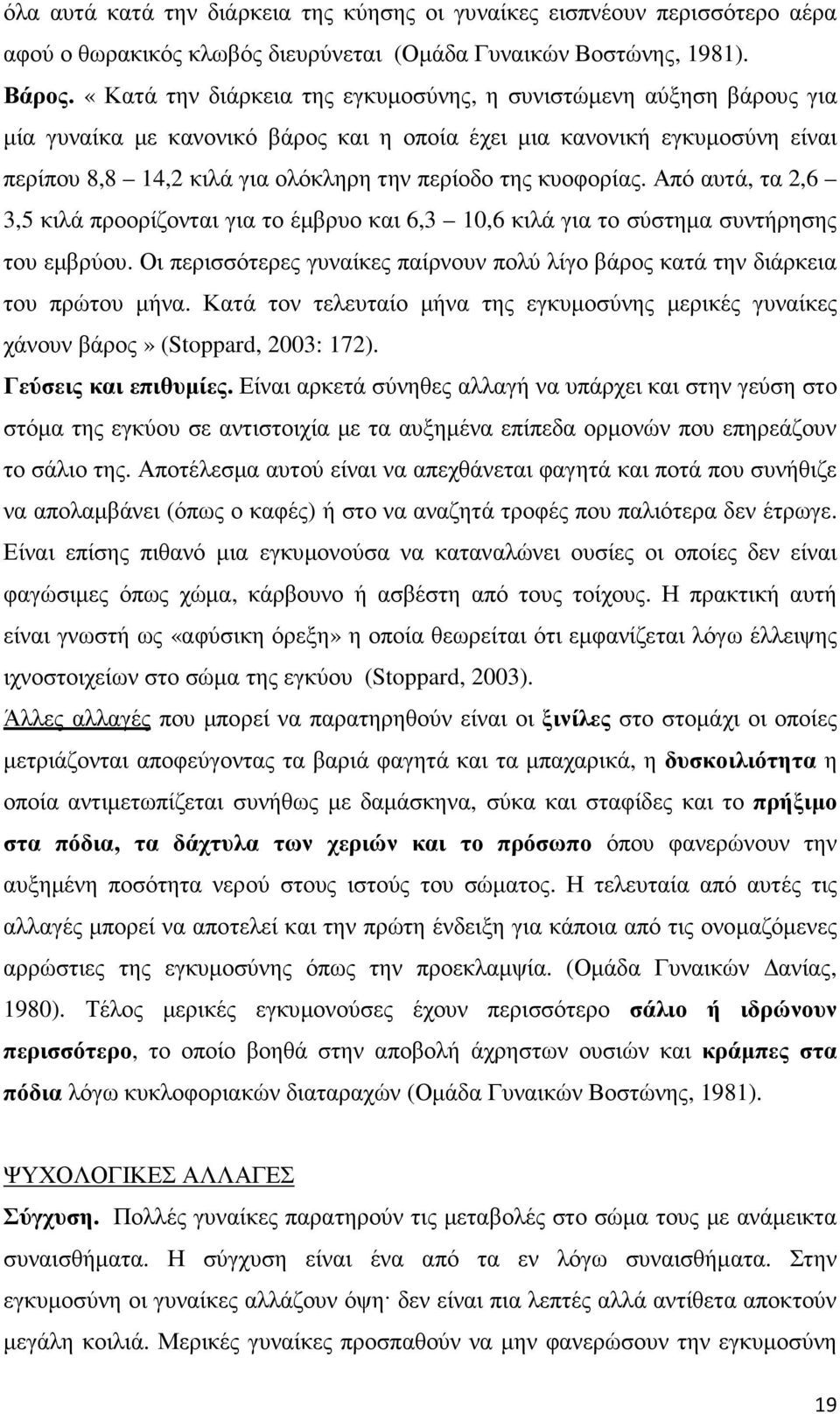 Από αυτά, τα 2,6 3,5 κιλά προορίζονται για το έµβρυο και 6,3 10,6 κιλά για το σύστηµα συντήρησης του εµβρύου. Οι περισσότερες γυναίκες παίρνουν πολύ λίγο βάρος κατά την διάρκεια του πρώτου µήνα.