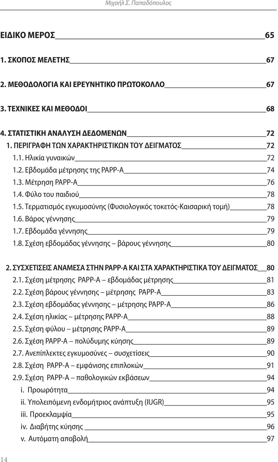 Τερματισμός εγκυμοσύνης (Φυσιολογικός τοκετός-καισαρική τομή) 78 1.6. Βάρος γέννησης 79 1.7. Εβδομάδα γέννησης 79 1.8. Σχέση εβδομάδας γέννησης βάρους γέννησης 80 2.