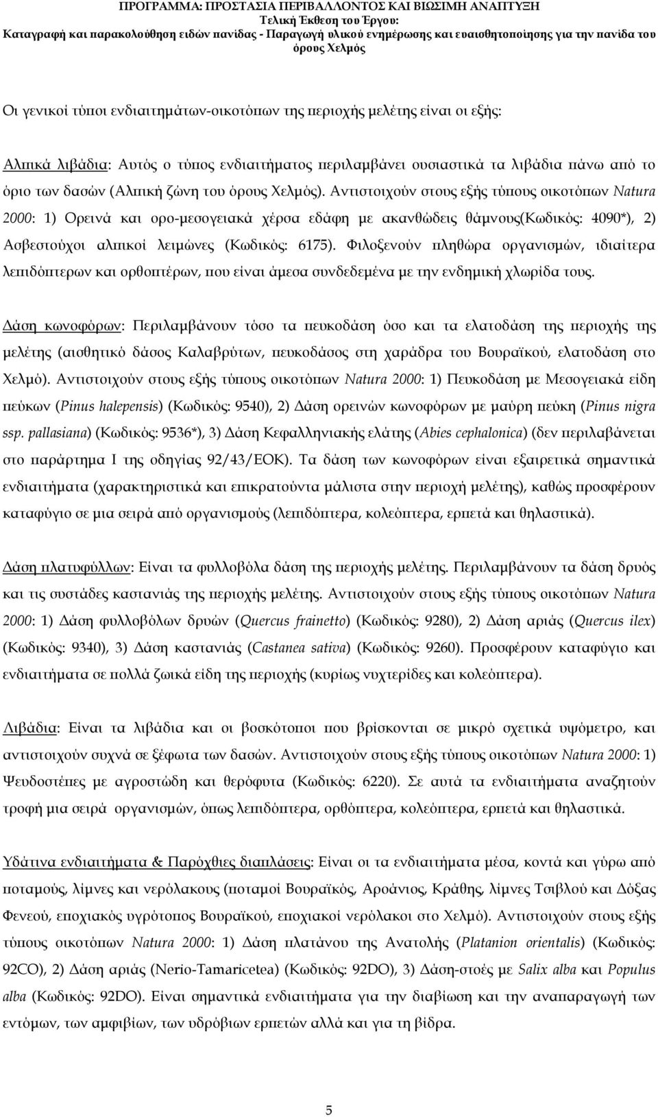 Φιλοξενούν ληθώρα οργανισµών, ιδιαίτερα λε ιδό τερων και ορθο τέρων, ου είναι άµεσα συνδεδεµένα µε την ενδηµική χλωρίδα τους.