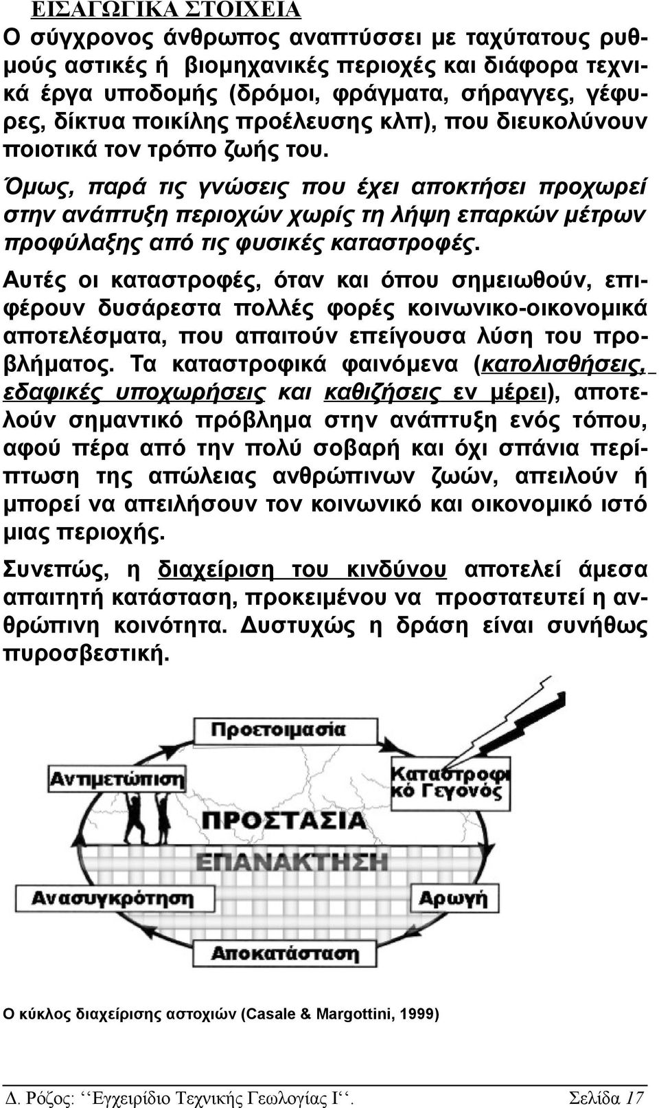 Όμως, παρά τις γνώσεις που έχει αποκτήσει προχωρεί στην ανάπτυξη περιοχών χωρίς τη λήψη επαρκών μέτρων προφύλαξης από τις φυσικές καταστροφές.