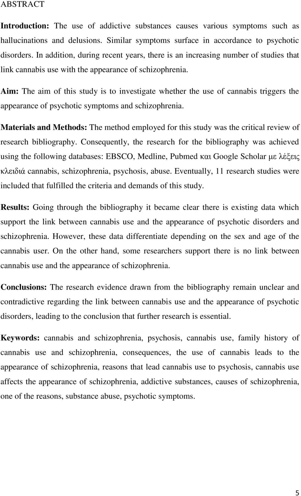 Aim: The aim of this study is to investigate whether the use of cannabis triggers the appearance of psychotic symptoms and schizophrenia.