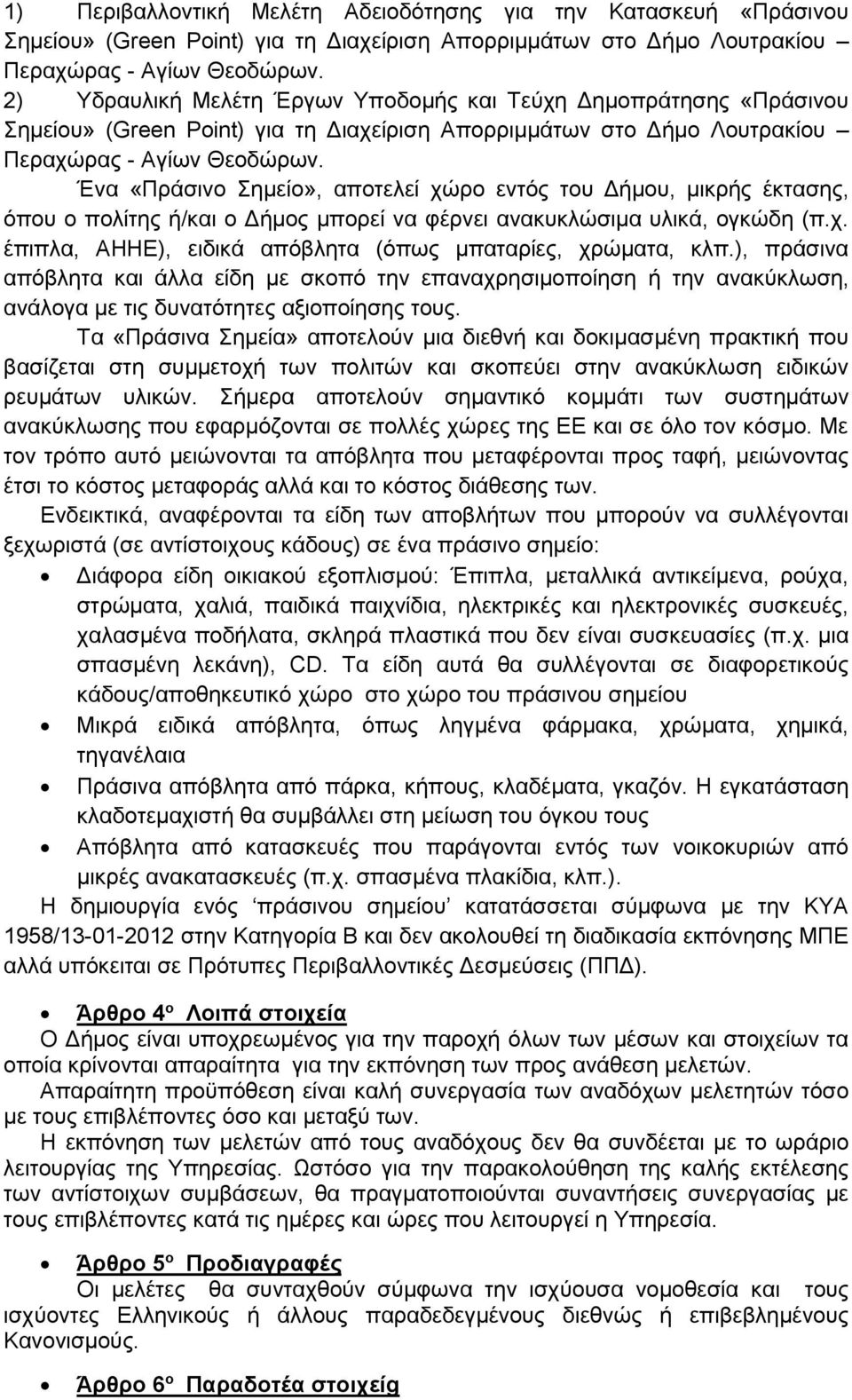 Ένα «Πράσινο Σημείο», αποτελεί χώρο εντός του Δήμου, μικρής έκτασης, όπου ο πολίτης ή/και ο Δήμος μπορεί να φέρνει ανακυκλώσιμα υλικά, ογκώδη (π.χ. έπιπλα, ΑΗΗΕ), ειδικά απόβλητα (όπως μπαταρίες, χρώματα, κλπ.