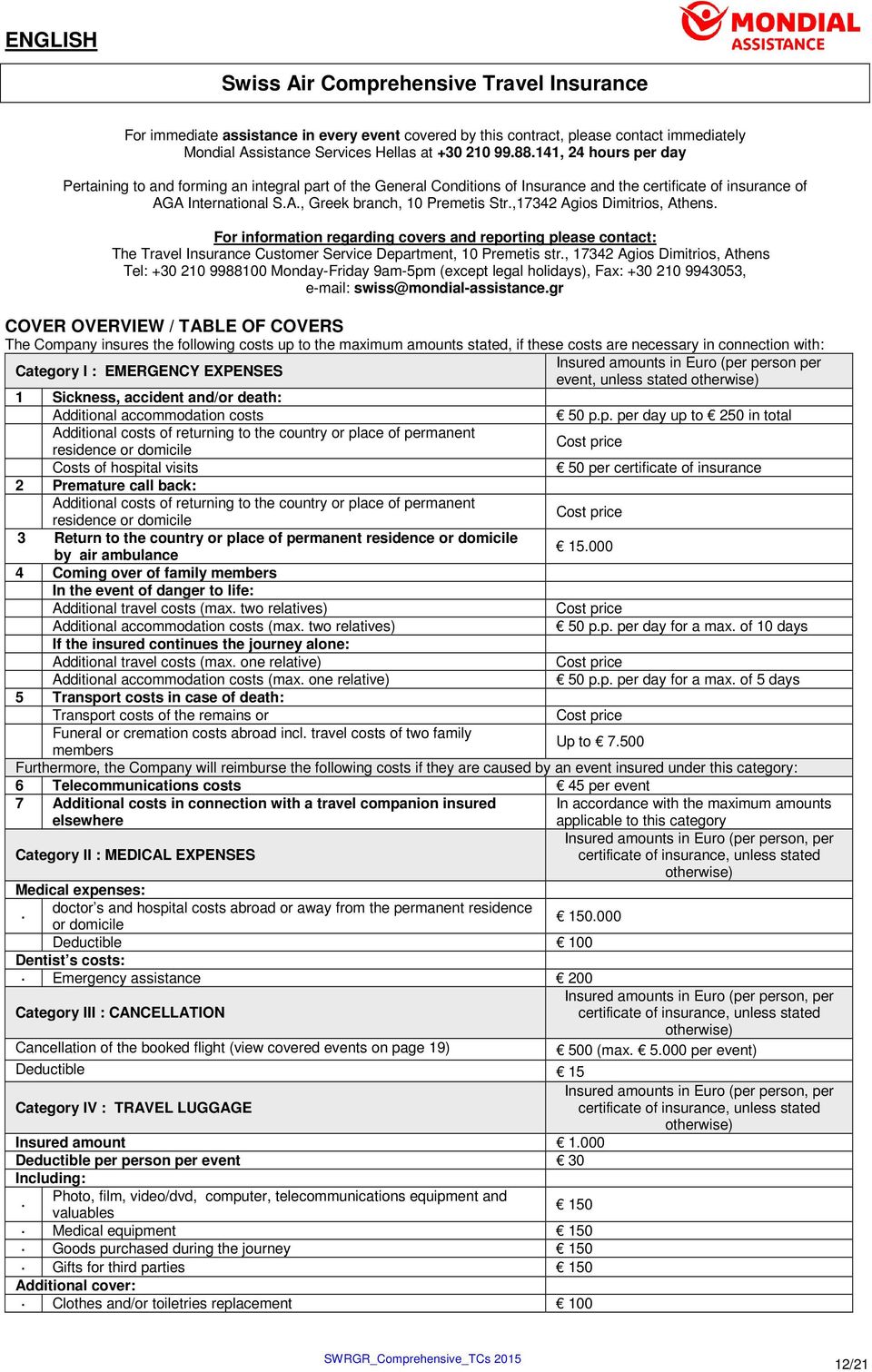,17342 Agios Dimitrios, Athens. For information regarding covers and reporting please contact: The Travel Insurance Customer Service Department, 10 Premetis str.