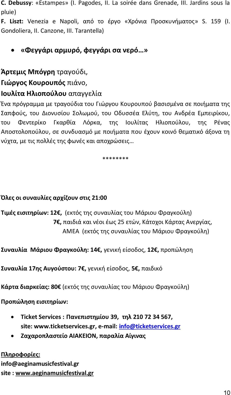 απφοφσ, του Διονυςίου ολωμοφ, του Οδυςςζα Ελφτθ, του Ανδρζα Εμπειρίκου, του Φεντερίκο Γκαρκία Λόρκα, τθσ Ιουλίτασ Ηλιοποφλου, τθσ Ρζνασ Αποςτολοποφλου, ςε ςυνδυαςμό με ποιιματα που ζχουν κοινό