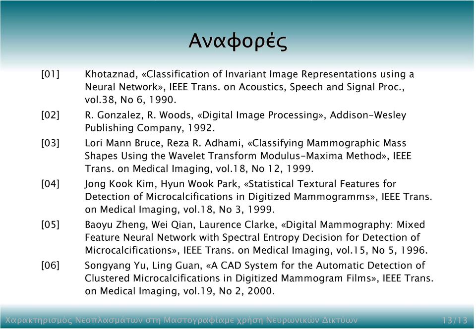Adhami, «Classifying Mammographic Mass Shapes Using the Wavelet Transform Modulus-Maxima Method», IEEE Trans. on Medical Imaging, vol.18, No 12, 1999.