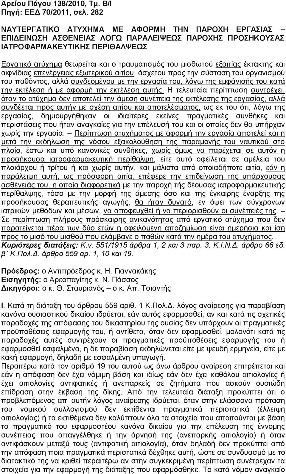 μισθωτού εξαιτίας έκτακτης και αιφνίδιας επενέργειας εξωτερικού αιτίου, άσχετου προς την σύσταση του οργανισμού του παθόντος, αλλά συνδεομένου με την εργασία του, λόγω της εμφάνισής του κατά την