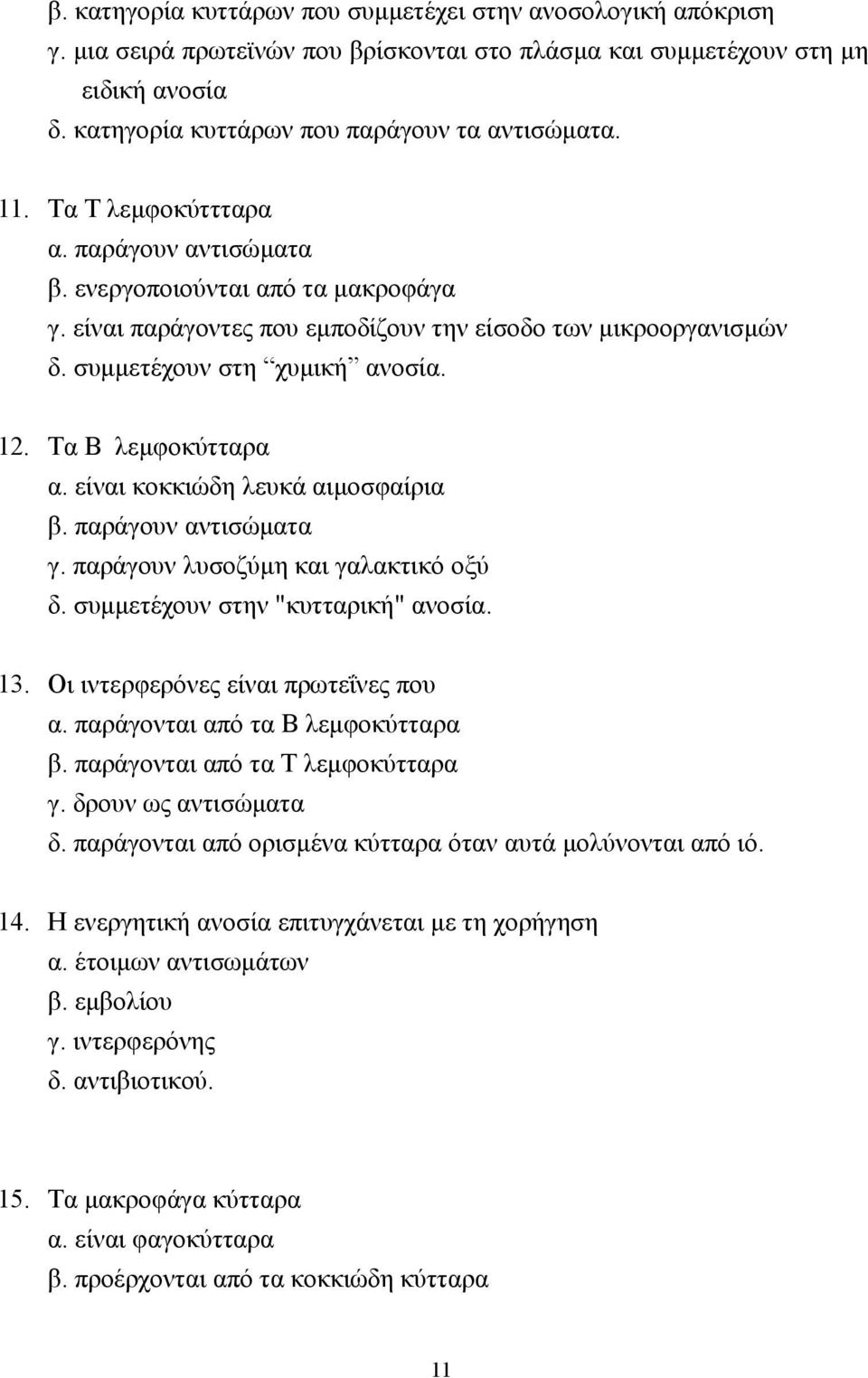 Τα Β λεµφοκύτταρα α. είναι κοκκιώδη λευκά αιµοσφαίρια β. παράγουν αντισώµατα γ. παράγουν λυσοζύµη και γαλακτικό οξύ δ. συµµετέχουν στην "κυτταρική" ανοσία. 13. Οι ιντερφερόνες είναι πρωτεΐνες που α.