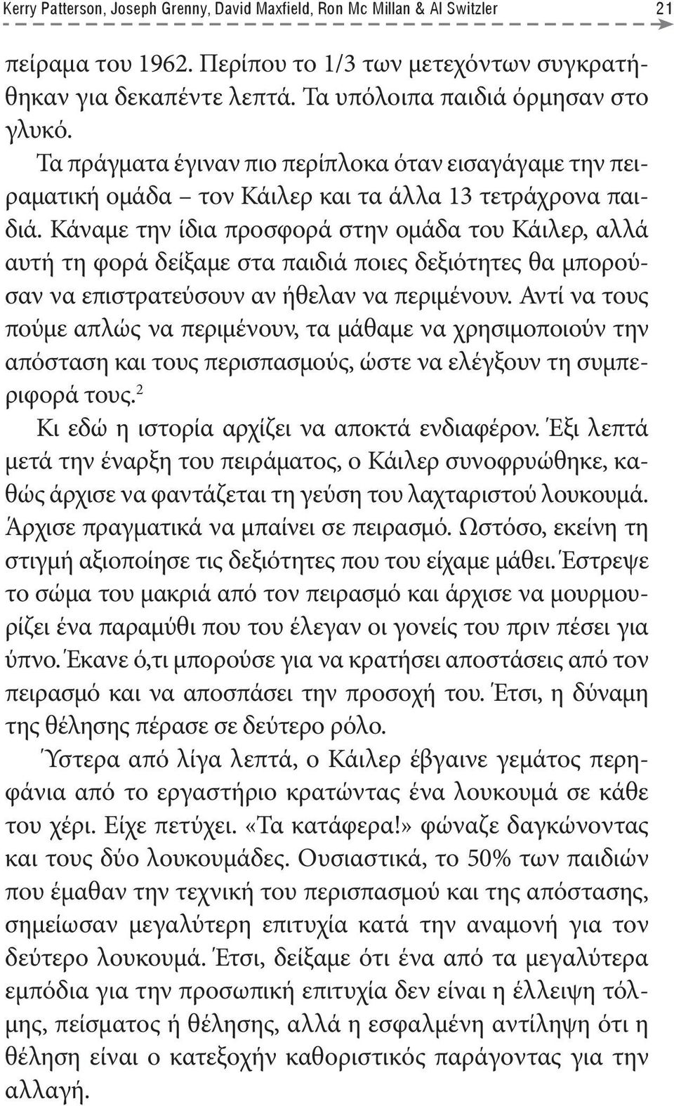 Κάναμε την ίδια προσφορά στην ομάδα του Κάιλερ, αλλά αυτή τη φορά δείξαμε στα παιδιά ποιες δεξιότητες θα μπορούσαν να επιστρατεύσουν αν ήθελαν να περιμένουν.