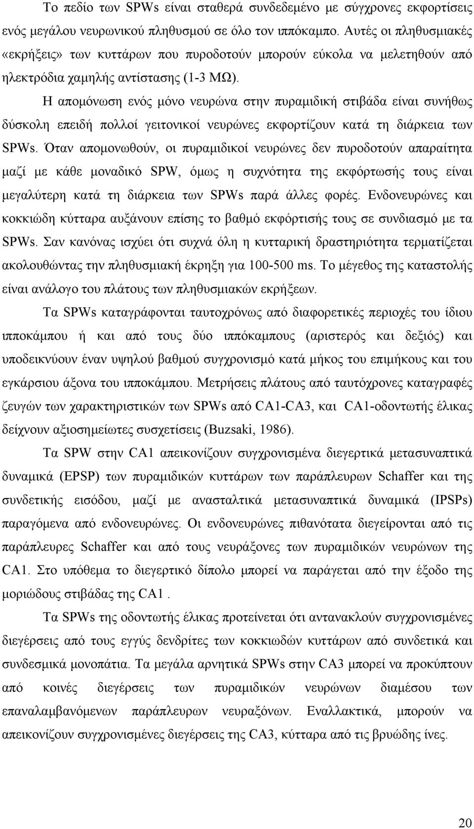 Η απομόνωση ενός μόνο νευρώνα στην πυραμιδική στιβάδα είναι συνήθως δύσκολη επειδή πολλοί γειτονικοί νευρώνες εκφορτίζουν κατά τη διάρκεια των SPWs.