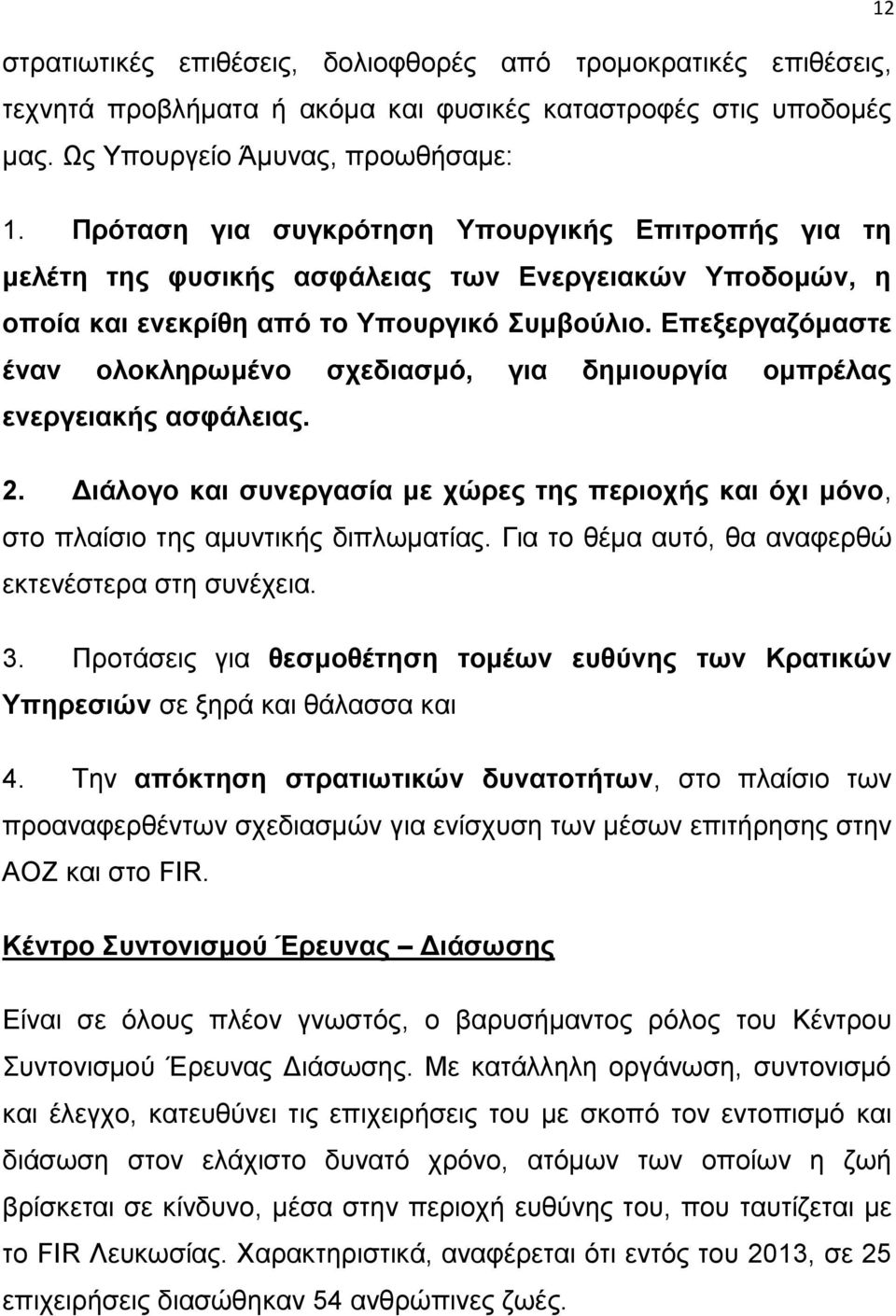 Επεξεργαζόμαστε έναν ολοκληρωμένο σχεδιασμό, για δημιουργία ομπρέλας ενεργειακής ασφάλειας. 2. Διάλογο και συνεργασία με χώρες της περιοχής και όχι μόνο, στο πλαίσιο της αμυντικής διπλωματίας.