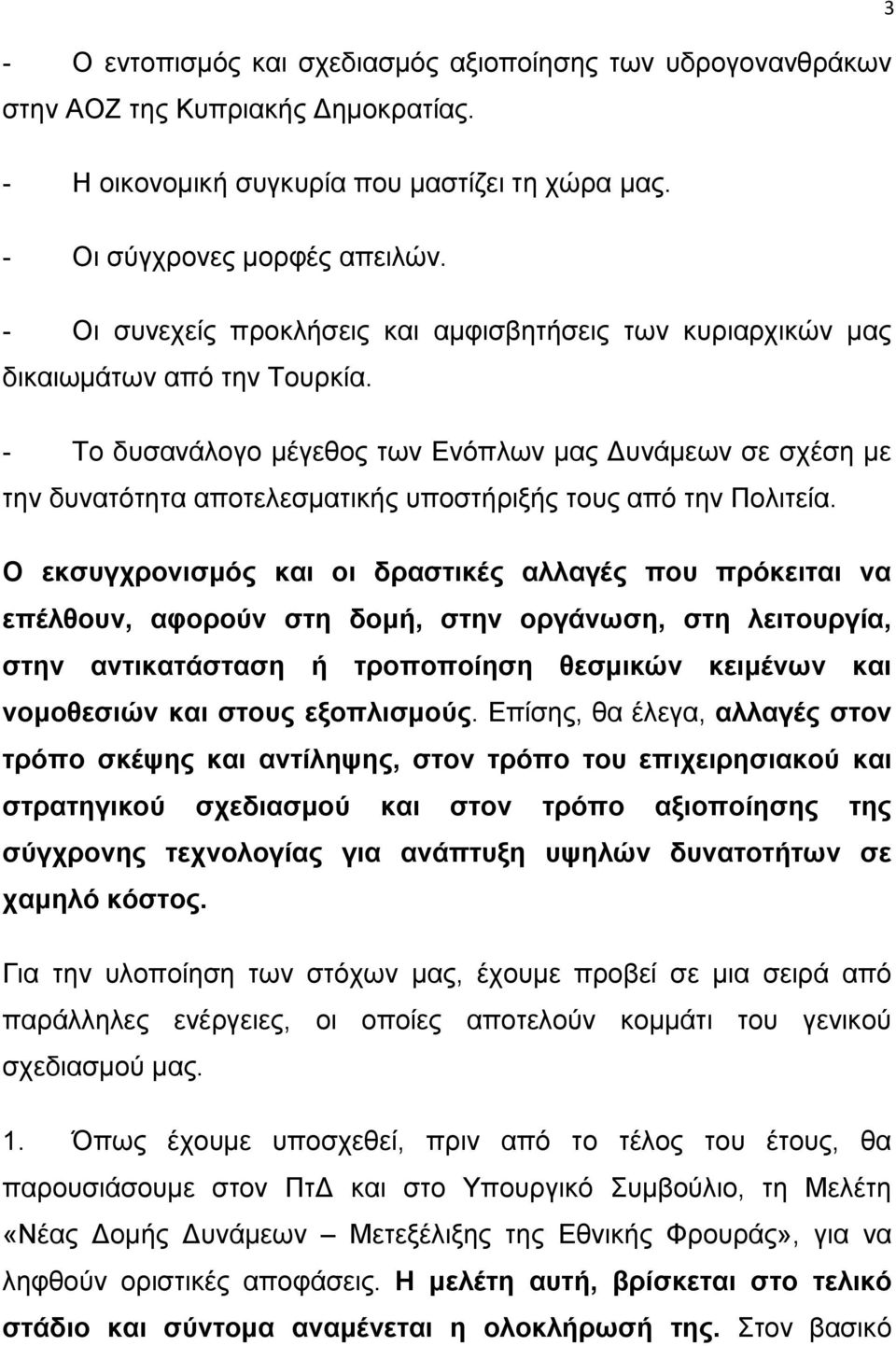 - Το δυσανάλογο μέγεθος των Ενόπλων μας Δυνάμεων σε σχέση με την δυνατότητα αποτελεσματικής υποστήριξής τους από την Πολιτεία.