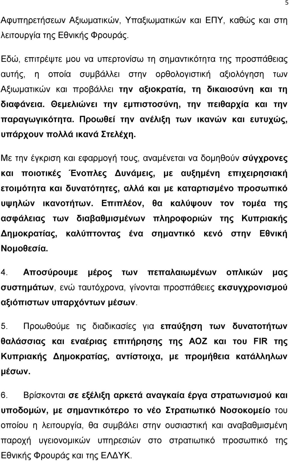 Θεμελιώνει την εμπιστοσύνη, την πειθαρχία και την παραγωγικότητα. Προωθεί την ανέλιξη των ικανών και ευτυχώς, υπάρχουν πολλά ικανά Στελέχη.