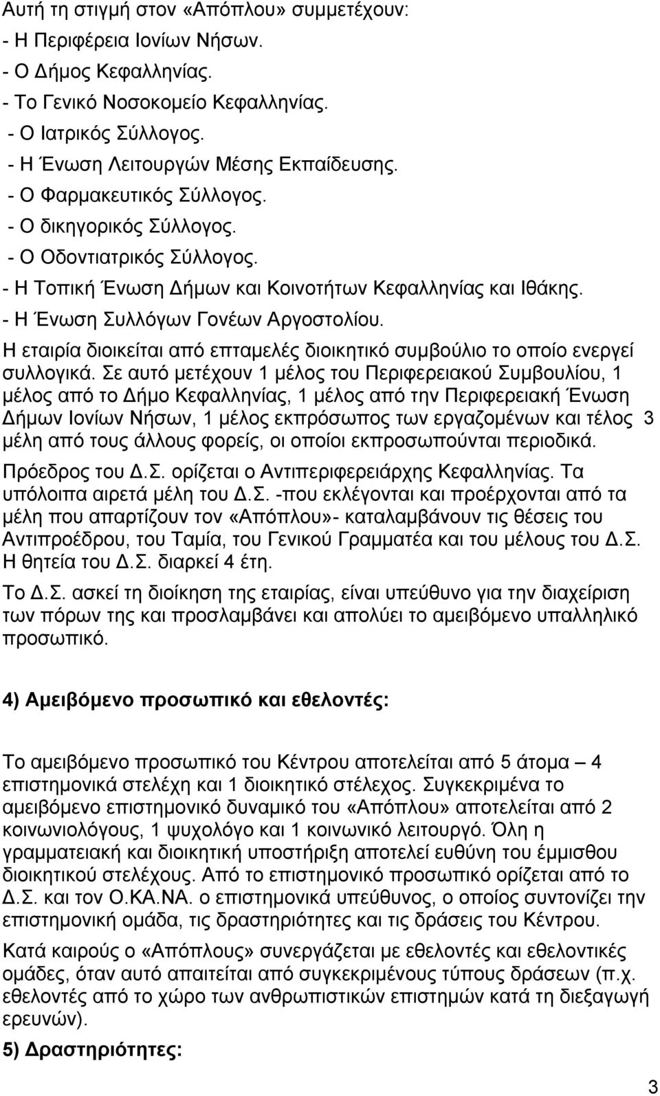 Η εταιρία διοικείται από επταμελές διοικητικό συμβούλιο το οποίο ενεργεί συλλογικά.