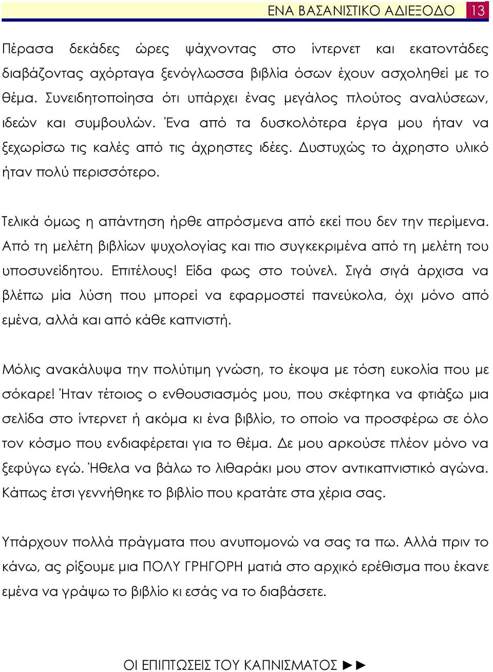 υστυχώς το άχρηστο υλικό ήταν πολύ περισσότερο. Τελικά όµως η απάντηση ήρθε απρόσµενα από εκεί που δεν την περίµενα.