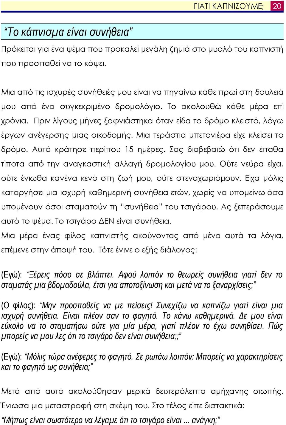 Πριν λίγους µήνες ξαφνιάστηκα όταν είδα το δρόµο κλειστό, λόγω έργων ανέγερσης µιας οικοδοµής. Μια τεράστια µπετονιέρα είχε κλείσει το δρόµο. Αυτό κράτησε περίπου 15 ηµέρες.