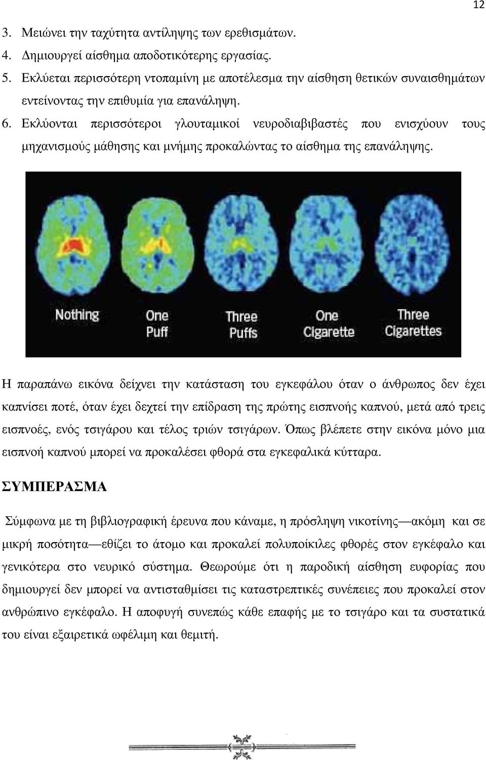 Εκλύονται περισσότεροι γλουταµικοί νευροδιαβιβαστές που ενισχύουν τους µηχανισµούς µάθησης και µνήµης προκαλώντας το αίσθηµα της επανάληψης.