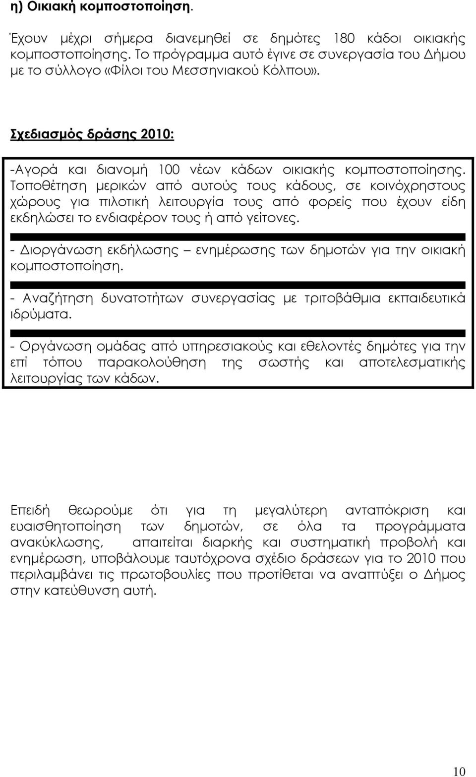 Τοποθέτηση µερικών από αυτούς τους κάδους, σε κοινόχρηστους χώρους για πιλοτική λειτουργία τους από φορείς που έχουν είδη εκδηλώσει το ενδιαφέρον τους ή από γείτονες.