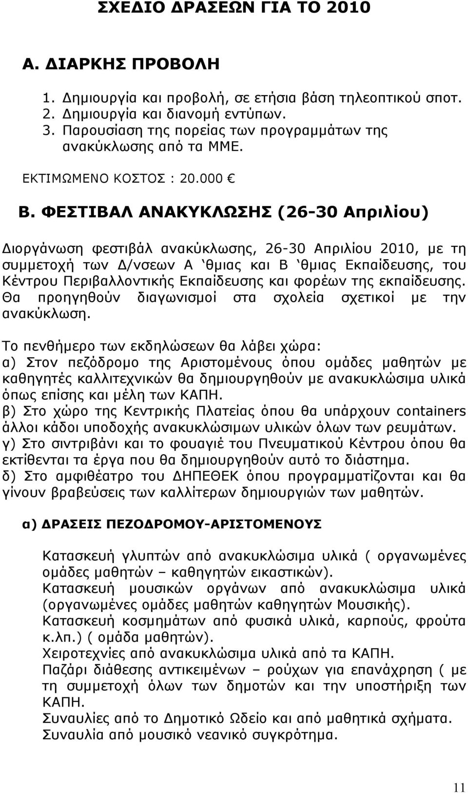 ΦΕΣΤΙΒΑΛ ΑΝΑΚΥΚΛΩΣΗΣ (26-30 Απριλίου) ιοργάνωση φεστιβάλ ανακύκλωσης, 26-30 Απριλίου 2010, µε τη συµµετοχή των /νσεων Α θµιας και Β θµιας Εκπαίδευσης, του Κέντρου Περιβαλλοντικής Εκπαίδευσης και