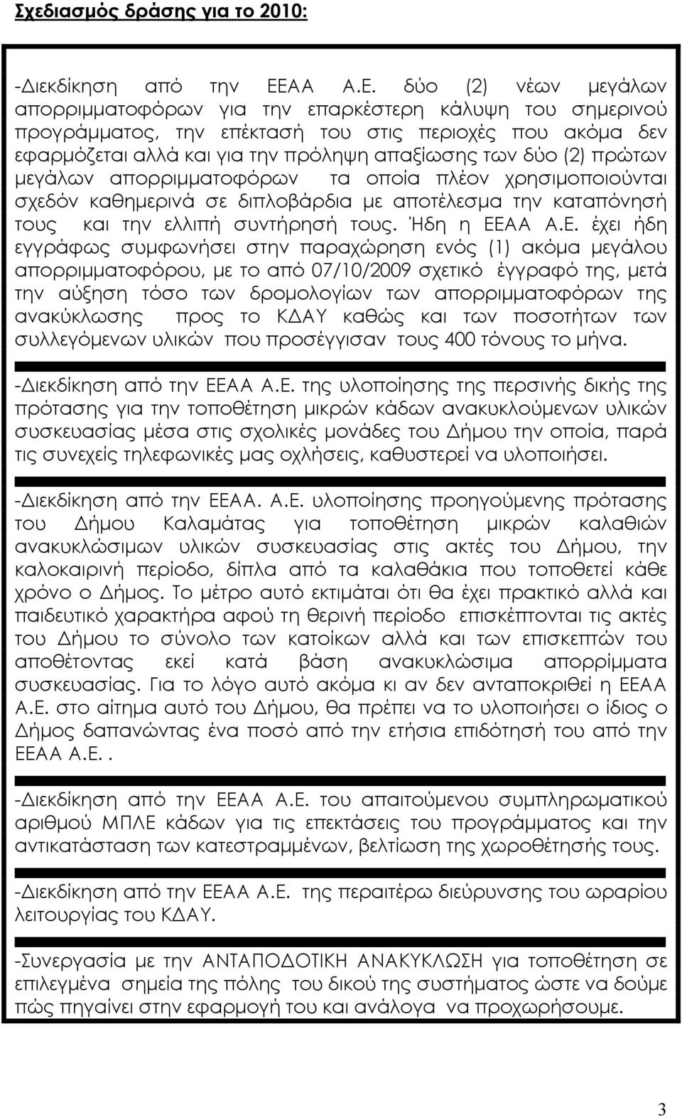 δύο (2) νέων µεγάλων απορριµµατοφόρων για την επαρκέστερη κάλυψη του σηµερινού προγράµµατος, την επέκτασή του στις περιοχές που ακόµα δεν εφαρµόζεται αλλά και για την πρόληψη απαξίωσης των δύο (2)