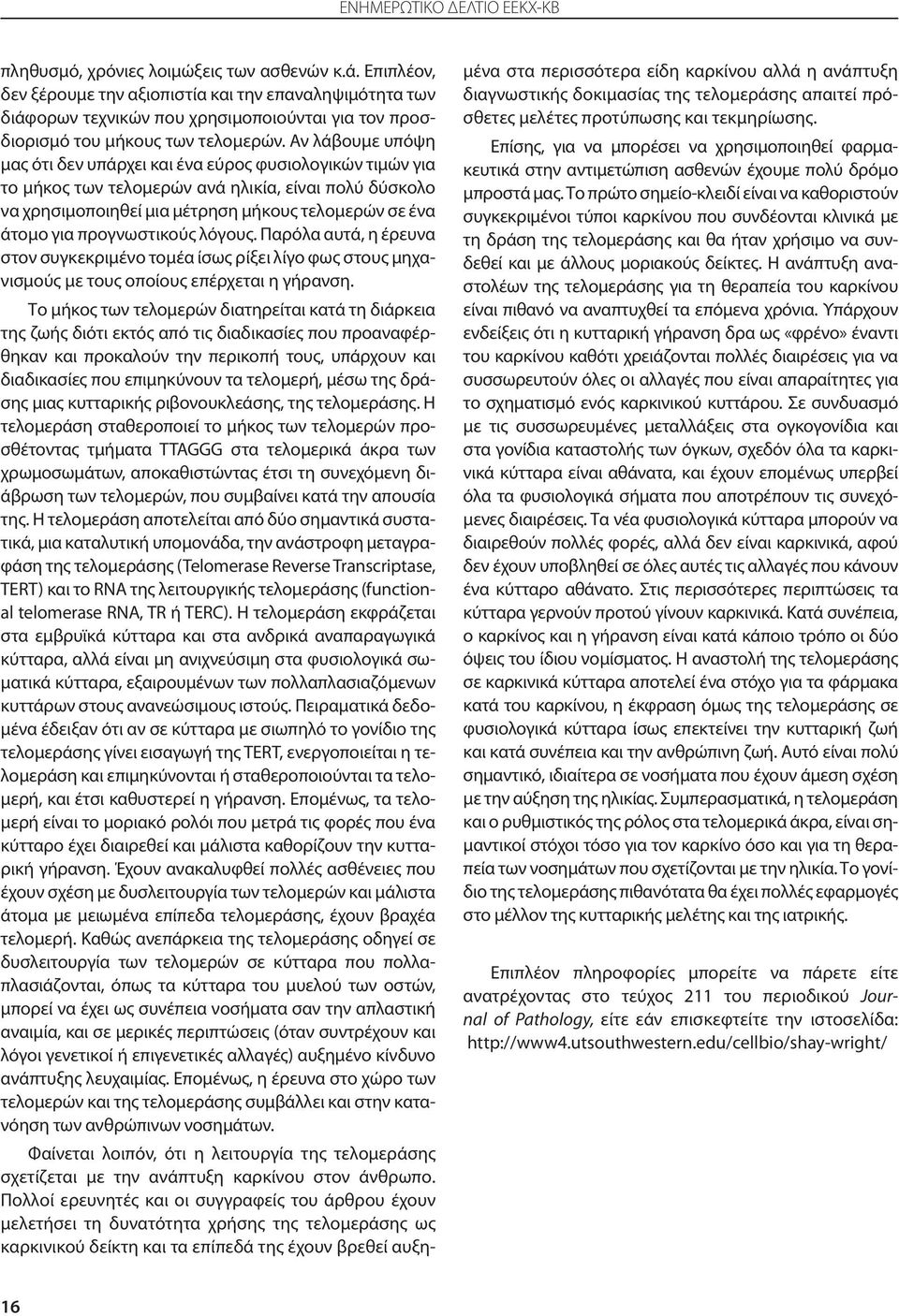 Αν λάβουμε υπόψη μας ότι δεν υπάρχει και ένα εύρος φυσιολογικών τιμών για το μήκος των τελομερών ανά ηλικία, είναι πολύ δύσκολο να χρησιμοποιηθεί μια μέτρηση μήκους τελομερών σε ένα άτομο για