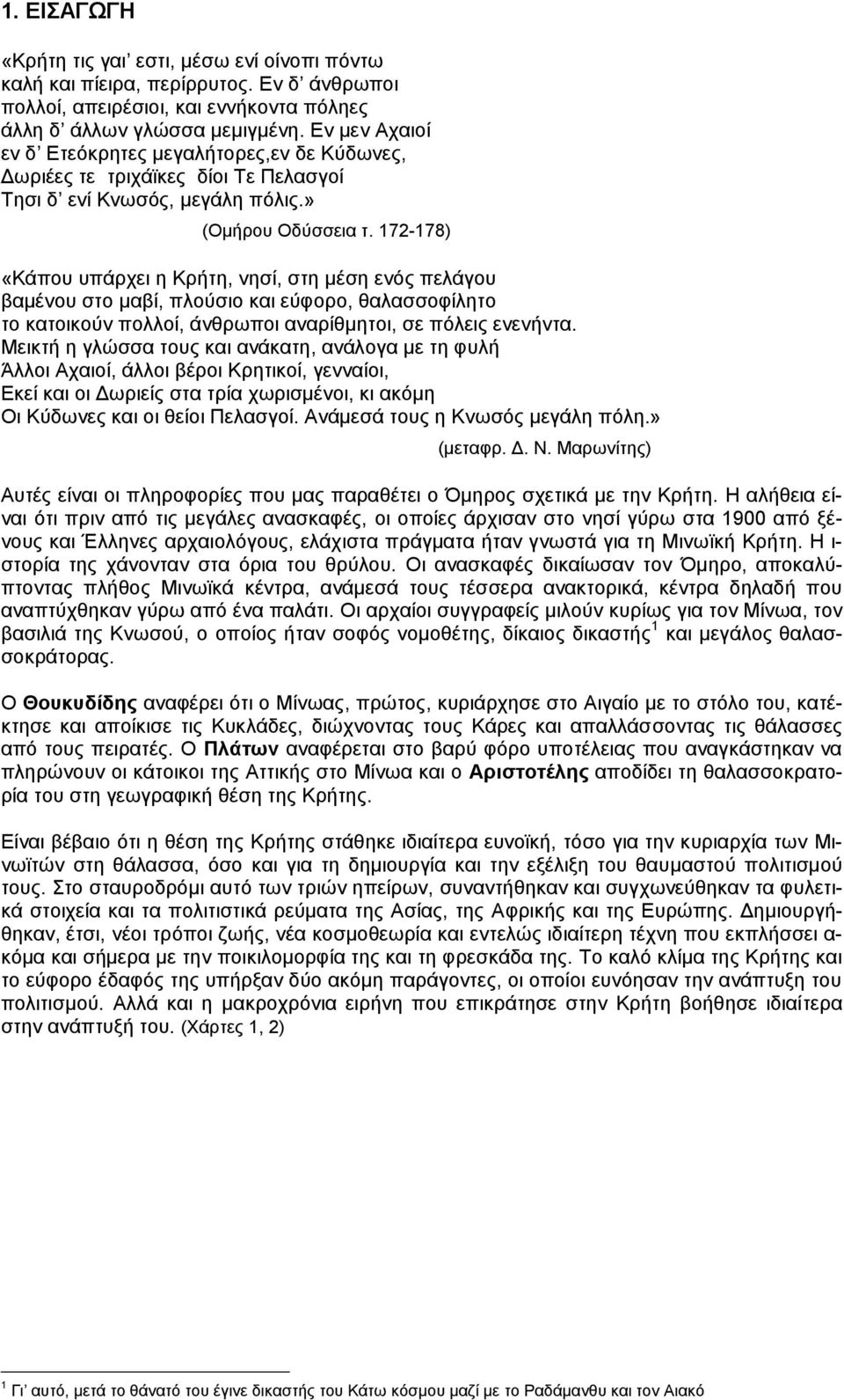 172-178) «Κάπνπ ππάξρεη ε Κξήηε, λεζί, ζηε κέζε ελόο πειάγνπ βακέλνπ ζην καβί, πινύζην θαη εύθνξν, ζαιαζζνθίιεην ην θαηνηθνύλ πνιινί, άλζξσπνη αλαξίζκεηνη, ζε πόιεηο ελελήληα.