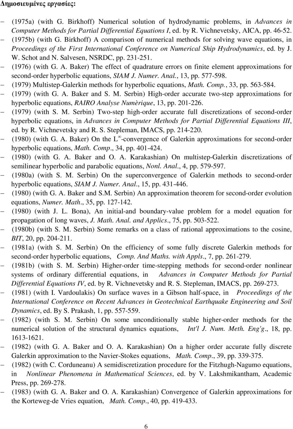 Schot and N. Salvesen, NSRDC, pp. 231-251. (1976) (with G. A. Baker) The effect of quadrature errors on finite element approximations for second-order hyperbolic equations, SIAM J. Numer. Anal.