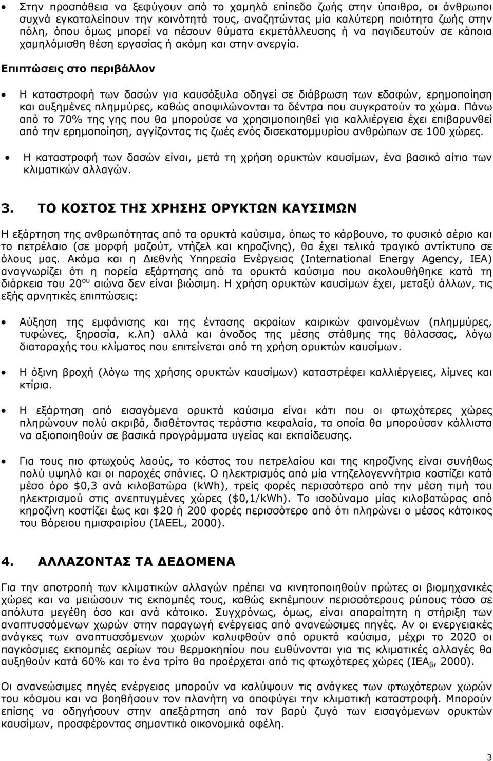 Επιπτώσεις στο περιβάλλον Η καταστροφή των δασών για καυσόξυλα οδηγεί σε διάβρωση των εδαφών, ερηµοποίηση και αυξηµένες πληµµύρες, καθώς αποψιλώνονται τα δέντρα που συγκρατούν το χώµα.