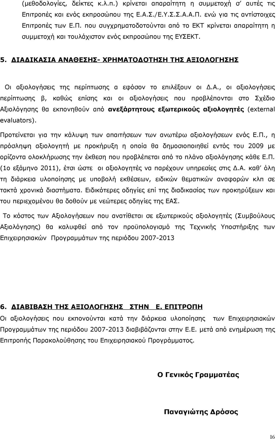 ΔΙΑΔΙΚΑΣΙΑ ΑΝΑΘΕΣΗΣ- ΧΡΗΜΑΤΟΔΟΤΗΣΗ ΤΗΣ ΑΞΙΟΛΟΓΗΣΗΣ Οι αξιολογήσεις της περίπτωσης α εφόσον το επιλέξουν οι Δ.Α., οι αξιολογήσεις περίπτωσης β, καθώς επίσης και οι αξιολογήσεις που προβλέπονται στο Σχέδιο Αξιολόγησης θα εκπονηθούν από ανεξάρτητους εξωτερικούς αξιολογητές (external evaluators).