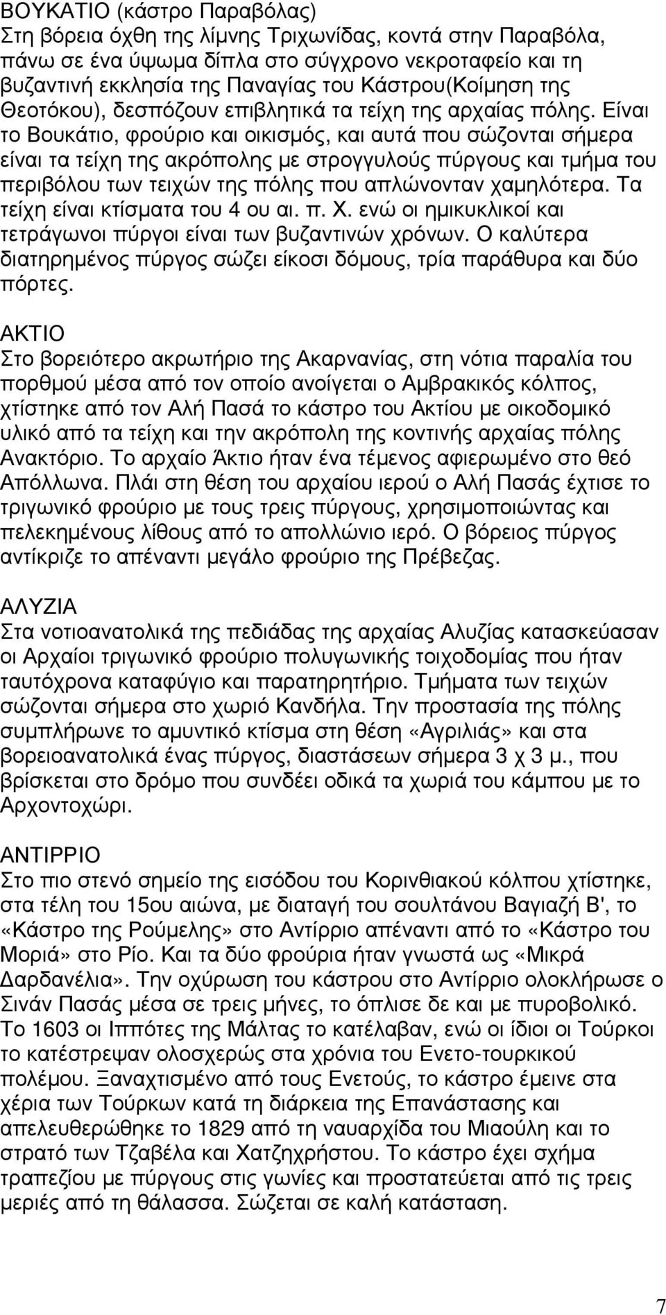 Είναι το Βουκάτιο, φρούριο και οικισµός, και αυτά που σώζονται σήµερα είναι τα τείχη της ακρόπολης µε στρογγυλούς πύργους και τµήµα του περιβόλου των τειχών της πόλης που απλώνονταν χαµηλότερα.