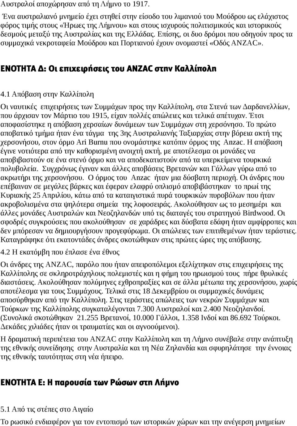 Αυστραλίας και της Ελλάδας. Επίσης, οι δυο δρόμοι που οδηγούν προς τα συμμαχικά νεκροταφεία Μούδρου και Πορτιανού έχουν ονομαστεί «Οδός ΑNZAC». ΕΝΟΤΗΤΑ Δ: Οι επιχειρήσεις του ANZAC στην Καλλίπολη 4.