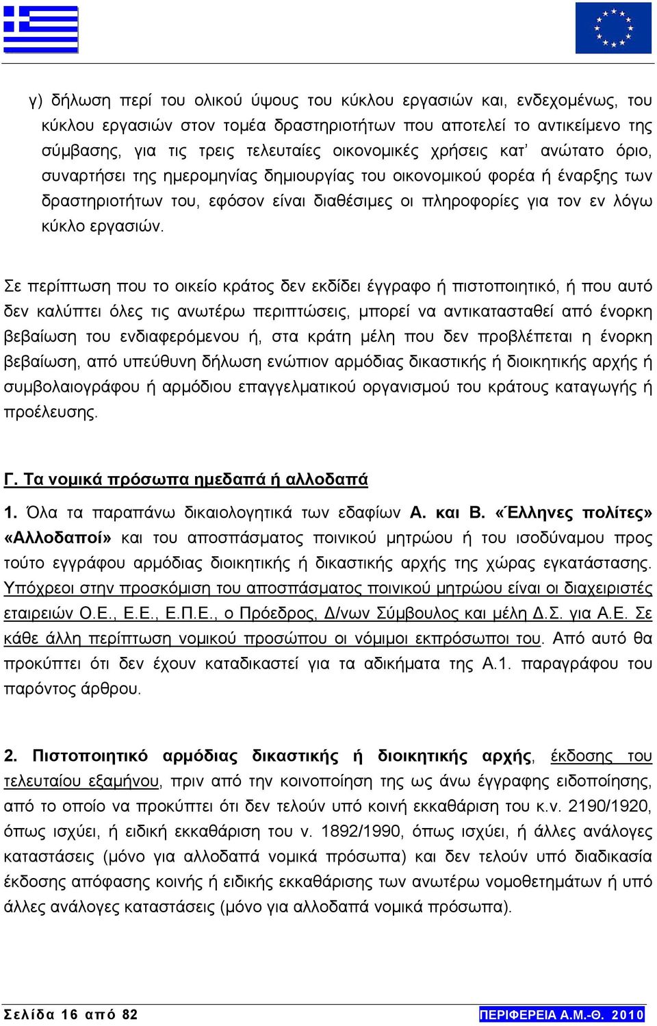 Σε περίπτωση που το οικείο κράτος δεν εκδίδει έγγραφο ή πιστοποιητικό, ή που αυτό δεν καλύπτει όλες τις ανωτέρω περιπτώσεις, μπορεί να αντικατασταθεί από ένορκη βεβαίωση του ενδιαφερόμενου ή, στα