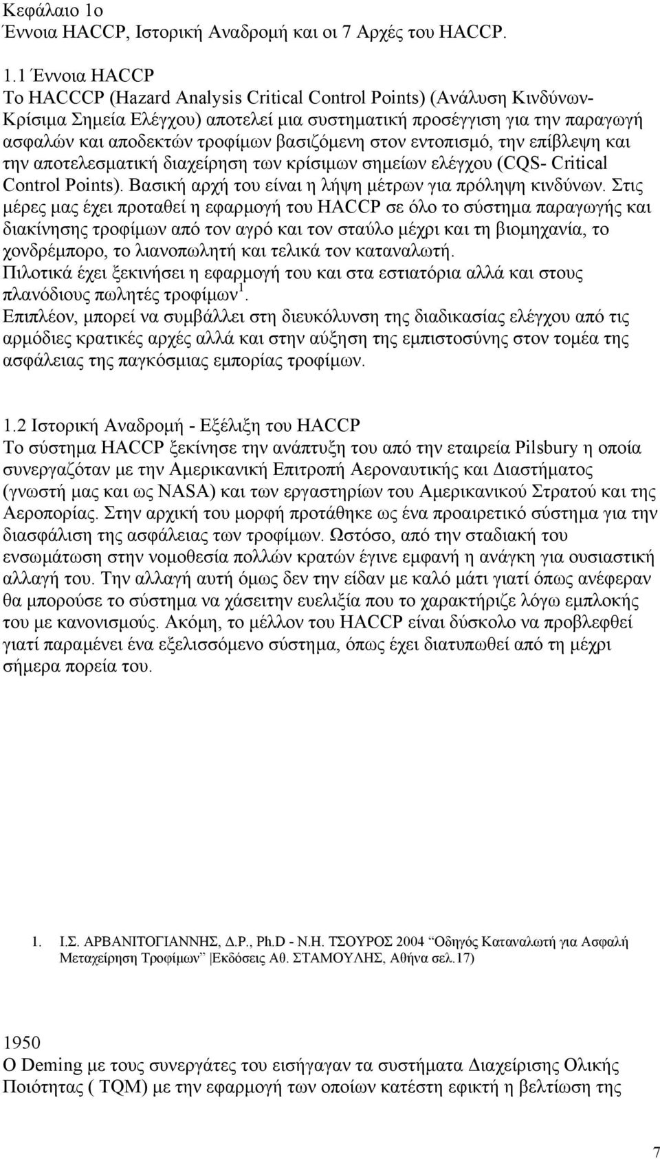 1 Έννοια HACCP Το HACCCP (Hazard Analysis Critical Control Points) (Ανάλυση Κινδύνων- Κρίσιµα Σηµεία Ελέγχου) αποτελεί µια συστηµατική προσέγγιση για την παραγωγή ασφαλών και αποδεκτών τροφίµων