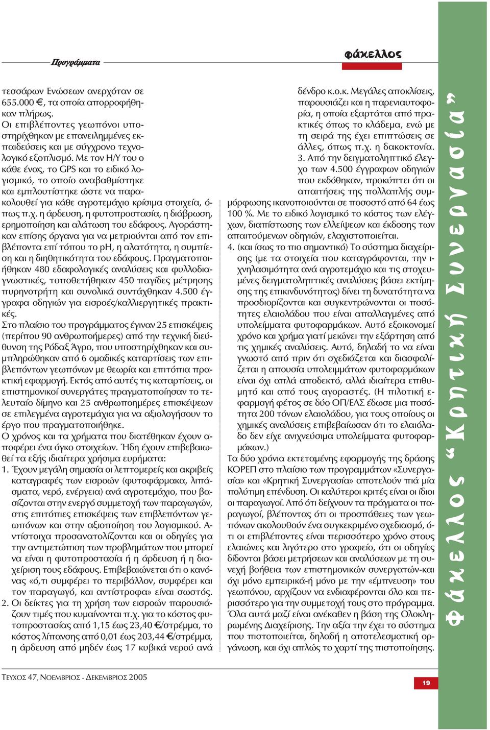 Με τον Η/Υ του ο κάθε ένας, το GPS και το ειδικό λογισμικό, το οποίο αναβαθμίστηκε και εμπλουτίστηκε ώστε να παρακολουθεί για κάθε αγροτεμάχι