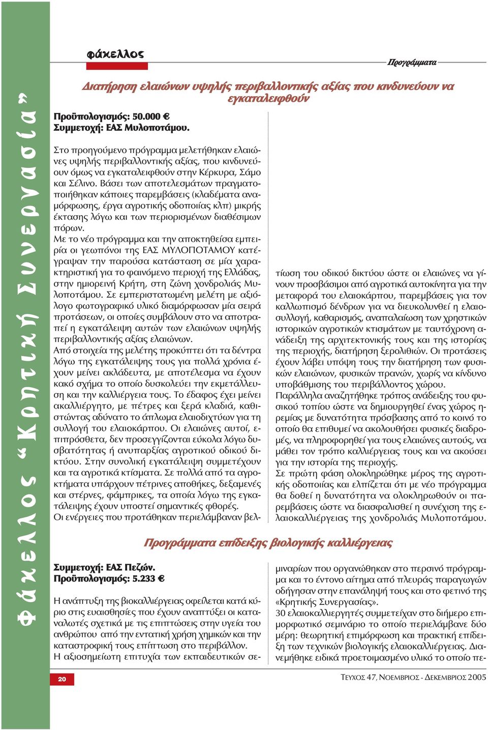 233 2 Στο προηγούμενο πρόγραμμα μελετήθηκαν ελαιώνες υψηλής περιβαλλοντικής αξίας, που κινδυνεύουν όμως να εγκαταλειφθούν στην Κέρκυρα, Σάμο και Σέλινο.