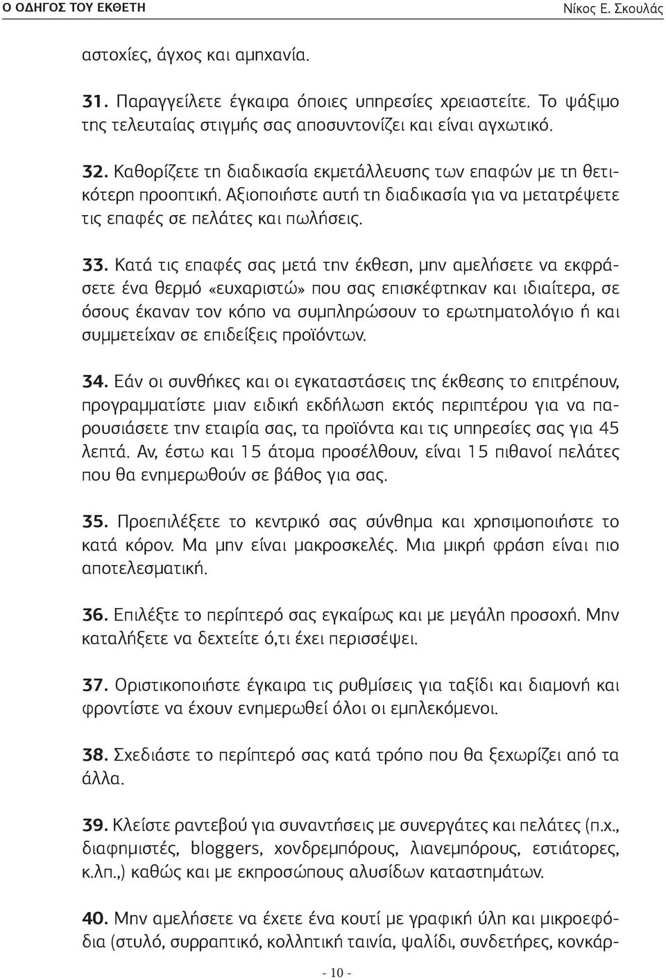 Κατά τις επαφές σας μετά την έκθεση, μην αμελήσετε να εκφράσετε ένα θερμό «ευχαριστώ» που σας επισκέφτηκαν και ιδιαίτερα, σε όσους έκαναν τον κόπο να συμπληρώσουν το ερωτηματολόγιο ή και συμμετείχαν