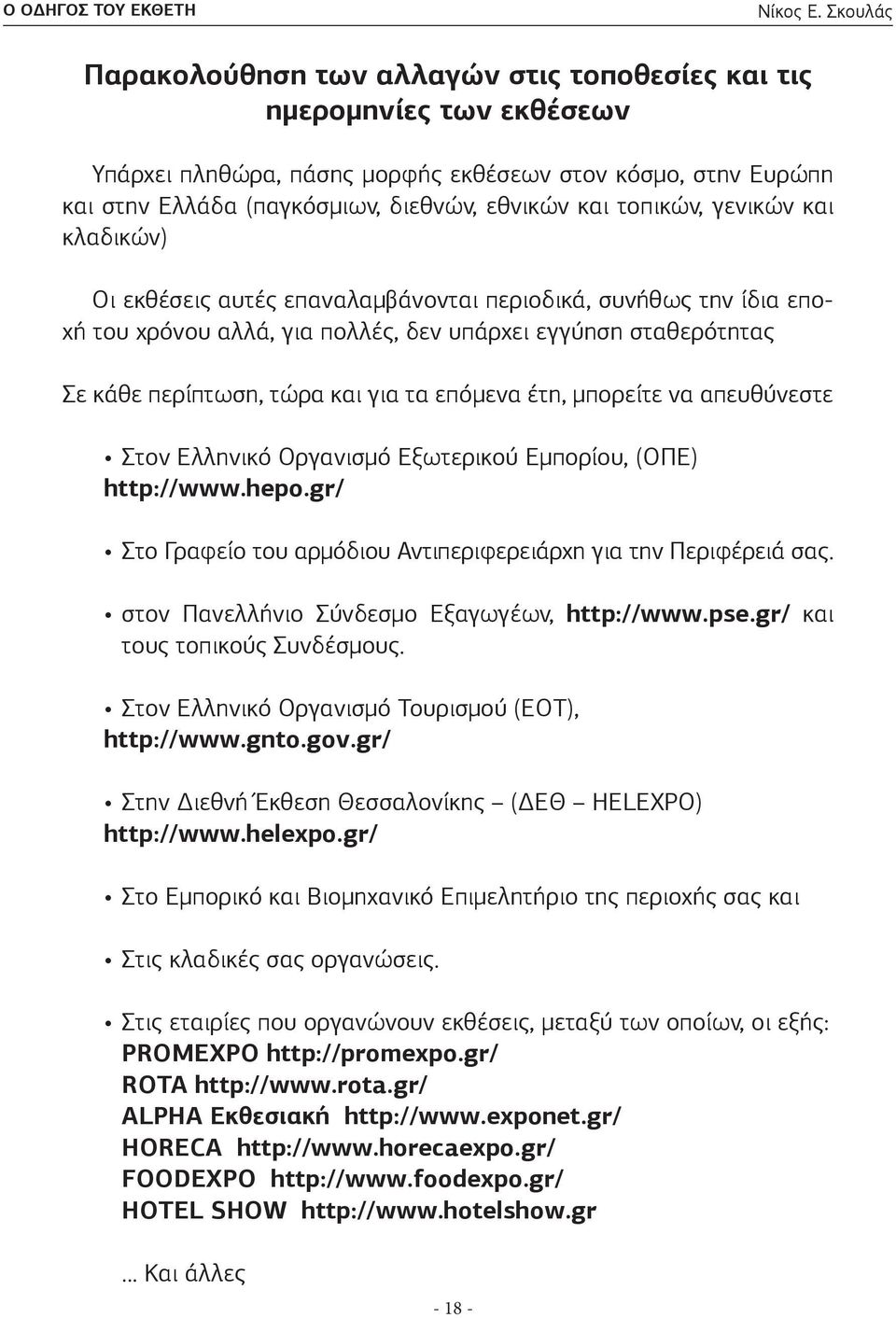 έτη, μπορείτε να απευθύνεστε Στον Ελληνικό Οργανισμό Εξωτερικού Εμπορίου, (ΟΠΕ) http://www.hepo.gr/ Στο Γραφείο του αρμόδιου Αντιπεριφερειάρχη για την Περιφέρειά σας.