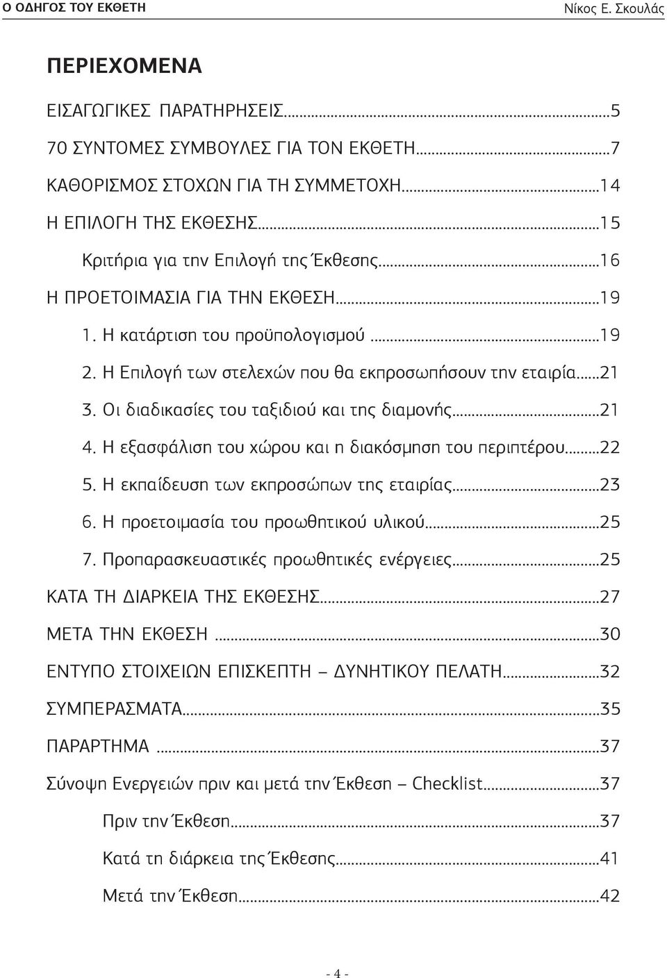 Η εξασφάλιση του χώρου και η διακόσμηση του περιπτέρου...22 5. Η εκπαίδευση των εκπροσώπων της εταιρίας...23 6. Η προετοιμασία του προωθητικού υλικού...25 7. Προπαρασκευαστικές προωθητικές ενέργειες.