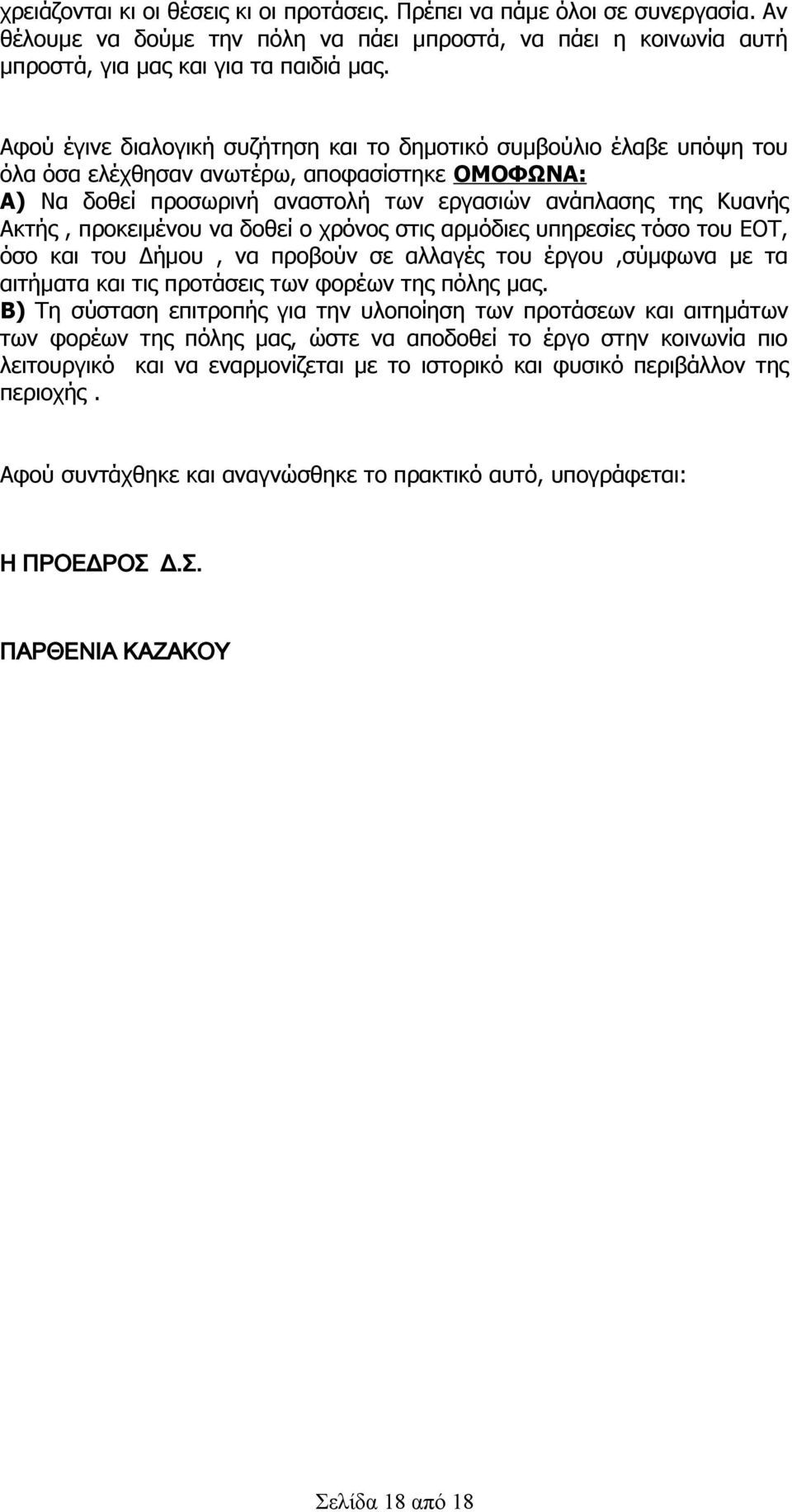 προκειμένου να δοθεί ο χρόνος στις αρμόδιες υπηρεσίες τόσο του ΕΟΤ, όσο και του Δήμου, να προβούν σε αλλαγές του έργου,σύμφωνα με τα αιτήματα και τις προτάσεις των φορέων της πόλης μας.